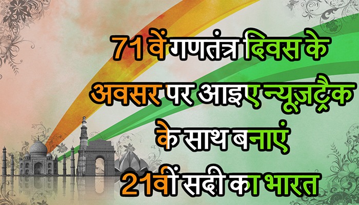71 वें गणतंत्र दिवस के अवसर पर आइए न्यूज़ट्रैक के साथ बनाएं 21वीं सदी का भारत